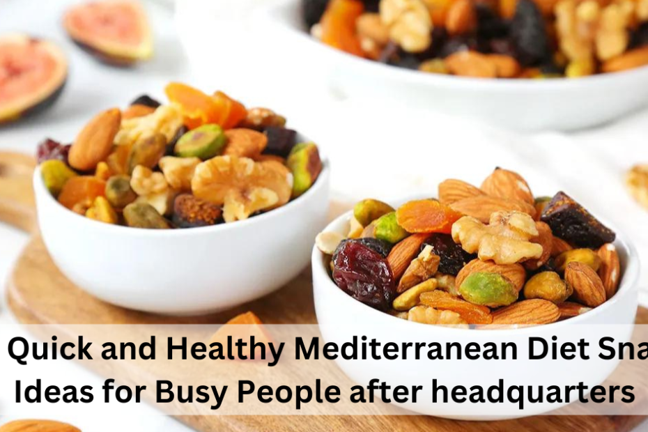 10 Quick and Healthy Mediterranean Diet Snack Ideas for Busy People after headquarters