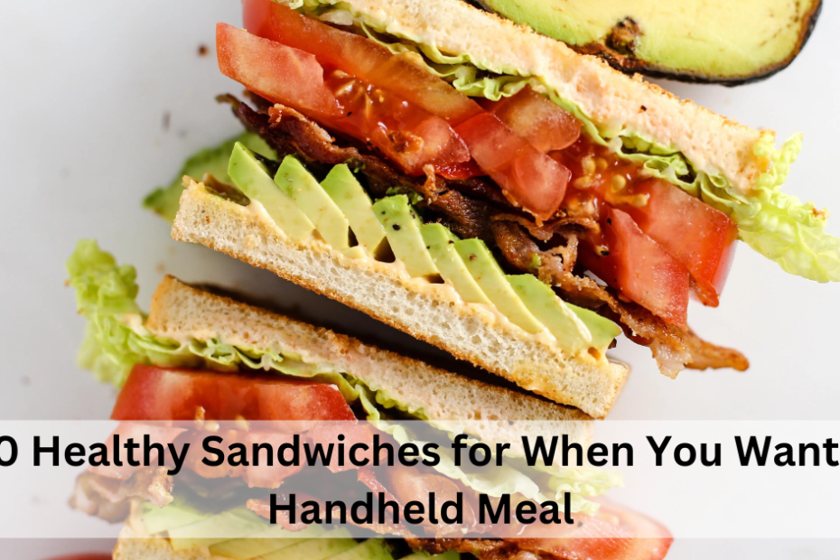 20 Healthy Sandwiches for When You Want a Handheld Meal